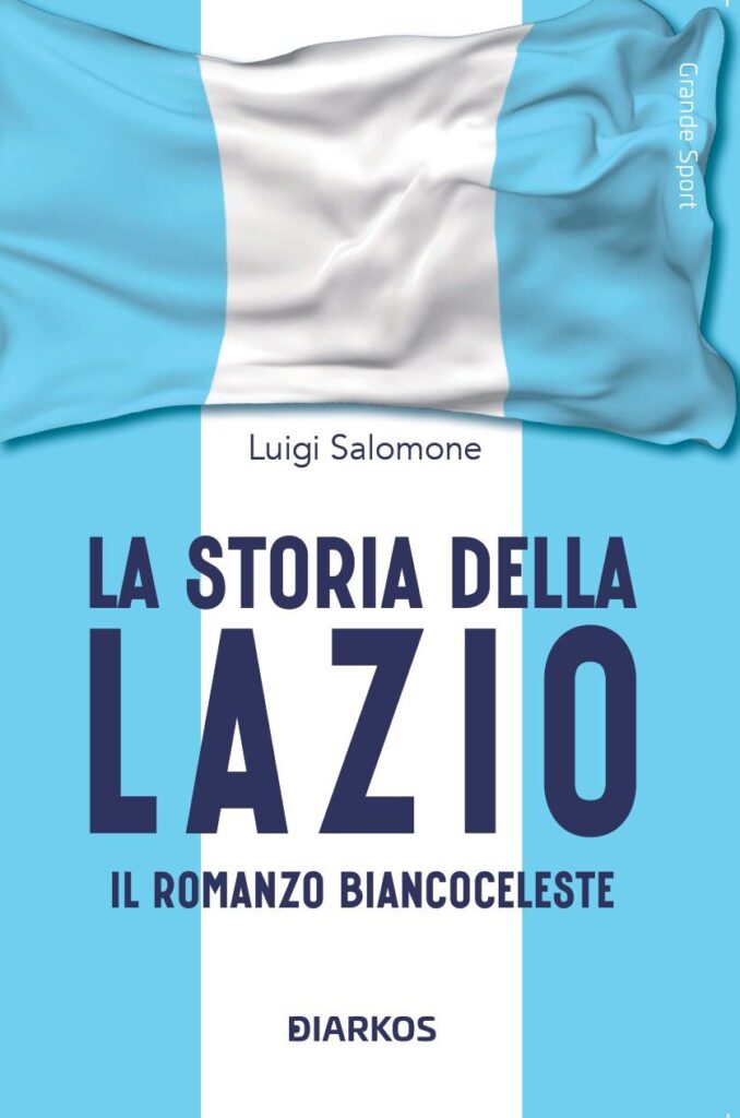 radiotusciaevents.com LA STORIA DELLA LAZIO. Il romanzo biancoceleste di Luigi Salomone